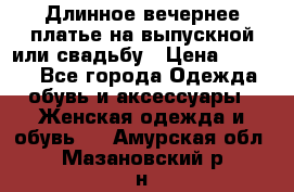 Длинное вечернее платье на выпускной или свадьбу › Цена ­ 9 000 - Все города Одежда, обувь и аксессуары » Женская одежда и обувь   . Амурская обл.,Мазановский р-н